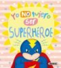 Yo no quiero ser superhéroe