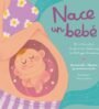 Nace un bebé. Un cuento sobre lo que pasa dentro de la barriga de mamá