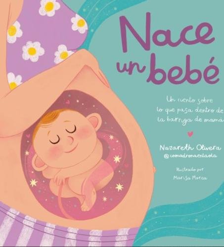 Nace un bebé. Un cuento sobre lo que pasa dentro de la barriga de mamá
