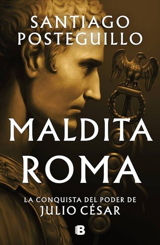 Maldita Roma: la conquista del poder de Julio César (Serie Julio César 2)